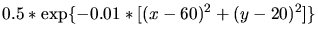 $\displaystyle 0.5*\exp\{-0.01*[(x-60)^2+(y-20)^2]\}$