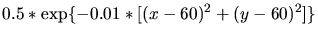 $\displaystyle 0.5*\exp\{-0.01*[(x-60)^2+(y-60)^2]\}$