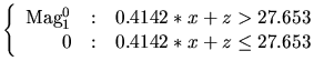 $\displaystyle \left\{\begin{array}{r@{\quad:\quad}l}
\mathrm{Mag_1^0} & 0.4142*x+z > 27.653\\
0 & 0.4142*x+z \le 27.653
\end{array}\right.$