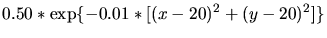 $\displaystyle 0.50*\exp\{-0.01*[(x-20)^2+(y-20)^2]\}$