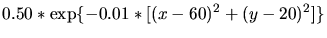 $\displaystyle 0.50*\exp\{-0.01*[(x-60)^2+(y-20)^2]\}$