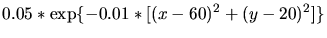 $\displaystyle 0.05*\exp\{-0.01*[(x-60)^2+(y-20)^2]\}$