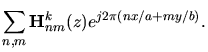 $\displaystyle \sum_{n,m} {\mathbf H}_{nm}^k(z) e^{j2\pi(nx/a+my/b)}.$
