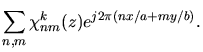 $\displaystyle \sum_{n,m} \chi^k_{nm}(z) e^{j2\pi(nx/a + my/b)}.$