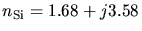 $n_{\rm Si}=1.68 + j3.58$