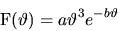 \begin{displaymath}
{\mathrm F}(\vartheta) = a \vartheta^3 e^{-b \vartheta}
\end{displaymath}