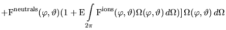 $\displaystyle + \mathrm{F}^\mathrm{neutrals}(\varphi, \vartheta)
(1 + \mathrm{E...
...) \Omega(\varphi,\vartheta)  d\Omega )]  
\Omega(\varphi,\vartheta)  d\Omega$