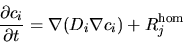 \begin{displaymath}
\frac{\partial c_i}{\partial t} = \nabla (D_i \nabla c_i) + R_j^{\mathrm{hom}}
\end{displaymath}