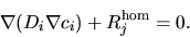 \begin{displaymath}
\nabla (D_i \nabla c_i) + R_j^{\mathrm{hom}} = 0.
\end{displaymath}