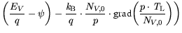 $\displaystyle \bigg(\frac{E_V}{q}-\psi \bigg) -\frac{{\it k}_{\mathrm{B}}}{q} \...
...t {\text{grad}} \bigg( \frac{p \cdot {\it T}_\mathrm{L} }{N_{V,0}}\bigg )\bigg)$