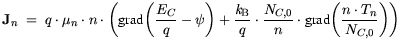 $\displaystyle {\bf {J}}_n = q \cdot \mu_n \cdot n \cdot \bigg( {\text{grad}} \b...
...{N_{C,0}}{n} \cdot {\text{grad}} \bigg( \frac{n\cdot T_n}{N_{C,0}}\bigg )\bigg)$