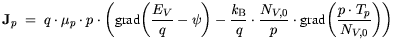 $\displaystyle {\bf {J}}_p = q \cdot \mu_p \cdot p \cdot \bigg( {\text{grad}} \b...
...{N_{V,0}}{p} \cdot {\text{grad}} \bigg( \frac{p\cdot T_p}{N_{V,0}}\bigg )\bigg)$