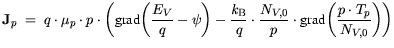 $\displaystyle {\bf {J}}_p = q \cdot \mu_p \cdot p \cdot \bigg( {\text{grad}} \b...
...{N_{V,0}}{p} \cdot {\text{grad}} \bigg( \frac{p\cdot T_p}{N_{V,0}}\bigg )\bigg)$