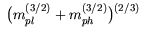 $\displaystyle  \big( m_{pl}^{(3/2)}+ m_{ph}^{(3/2)}\big)^{(2/3)}$