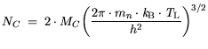 $\displaystyle N_C = 2 \cdot M_C \bigg( \frac{2\pi \cdot m_n \cdot {\it k}_{\mathrm{B}}\cdot {\it T}_\mathrm{L}}{h^2}\bigg)^{3/2}$