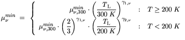 $\displaystyle \mu_\nu^{{min}} = \left\{\begin{array}{r@{\quad:\quad}l}
\mu_{{\n...
...it T}_\mathrm{L}}{200 K}\bigg)^{\gamma_{2,\nu}} & T < 200 K
\end{array} \right.$