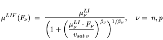 $\displaystyle \mu^{LIF}(F_{\nu}) = \frac{\mu^{LI}_{\nu}} {\displaystyle \bigg(...
...\cdot F_\nu }{v_{sat \nu}}\bigg)^{\beta_\nu}\bigg)^{1/\beta_\nu}}, \nu= n,p$
