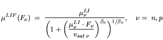 $\displaystyle \mu^{LIF}(F_{\nu}) =  \frac{\mu^{LI}_{\nu}} {\displaystyle \bigg(...
...\cdot F_\nu }{v_{sat \nu}}\bigg)^{\beta_\nu}\bigg)^{1/\beta_\nu}},     \nu= n,p$