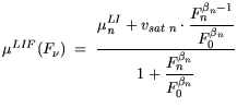 $\displaystyle \mu^{LIF}(F_{\nu}) =  \frac{\displaystyle \mu^{LI}_{{\it n}_{\mat...
...ta_n-1}}{F_0^{\beta_n}}} { \displaystyle 1+\frac{F_n^{\beta_n}}{F_0^{\beta_n}}}$
