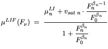 $\displaystyle \mu^{LIF}(F_{\nu}) =  \frac{\displaystyle \mu^{LI}_{{\it n}_{\mat...
...ta_n-1}}{F_0^{\beta_n}}} { \displaystyle 1+\frac{F_n^{\beta_n}}{F_0^{\beta_n}}}$