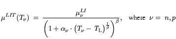 $\displaystyle \mu^{LIT}(T_\nu) =  \frac{\mu^{LI}_{\nu}} {\displaystyle \bigg( 1...
...T}_\mathrm{L}\big) ^ {\frac{1}{\beta}}\bigg)^{\beta}},   \text{where}  \nu= n,p$