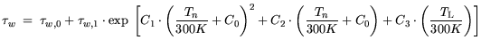 $\displaystyle \tau_w = \tau_{w,0} + \tau_{w,1} \cdot \exp \bigg[ C_1\cdot\bigg(...
...}{300 K}+C_0\bigg)+C_3 \cdot \bigg(\frac{{\it T}_\mathrm{L}}{300 K}\bigg)\bigg]$