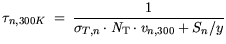 $\displaystyle \tau_{n, 300 K} = \frac{1}{\sigma_{T,n}\cdot {\it N}_{\mathrm{T}}\cdot v_{n,300}+ S_n/y}$