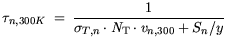 $\displaystyle \tau_{n, 300 K}  = \frac{1}{\sigma_{T,n}\cdot {\it N}_{\mathrm{T}}\cdot v_{n,300}+ S_n/y}$