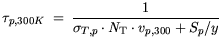 $\displaystyle \tau_{p, 300 K} = \frac{1}{\sigma_{T,p}\cdot {\it N}_{\mathrm{T}}\cdot v_{p,300}+ S_p/y}$