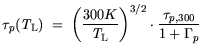 $\displaystyle \tau_{p}({\it T}_\mathrm{L})  = \bigg(\frac{300 K}{{\it T}_\mathrm{L}}\bigg)^{3/2} \cdot \frac{\tau_{p, 300}}{1+\Gamma_p}$