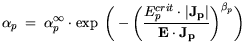 $\displaystyle \alpha_{p} = \alpha_{p}^\infty \cdot \exp \bigg(-\bigg(\frac{E^{crit}_{p}\cdot\vert J_p\vert}{E\cdot J_p}\bigg)^{\beta_p}\bigg)$