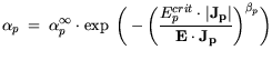 $\displaystyle \alpha_{p} =  \alpha_{p}^\infty \cdot \exp \bigg(-\bigg(\frac{E^{crit}_{p}\cdot\vert J_p\vert}{E\cdot J_p}\bigg)^{\beta_p}\bigg)$