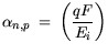 $\displaystyle \alpha_{n,p} = \bigg(\frac{qF}{E_i}\bigg)$