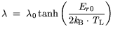 $\displaystyle \lambda = \displaystyle \lambda_{0} \tanh \bigg(\frac{E_{r0}}{2 {\it k}_{\mathrm{B}}\cdot {\it T}_\mathrm{L}} \bigg)$