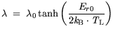 $\displaystyle \lambda = \displaystyle \lambda_{0} \tanh \bigg(\frac{E_{r0}}{2 {\it k}_{\mathrm{B}}\cdot {\it T}_\mathrm{L}} \bigg)$