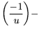 $\displaystyle \bigg( \frac{-1}{u}\bigg) -$