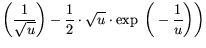 $\displaystyle \bigg(\frac{1}{\sqrt{u}}\bigg)- \frac{1}{2}\cdot \sqrt{u}\cdot \exp \bigg(-\frac{1}{u}\bigg)\bigg)$