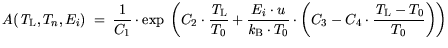 $\displaystyle A({\it T}_\mathrm{L}, T_n, E_i) = \frac{1}{C_1}\cdot \exp \bigg(C...
...T_0} \cdot \bigg(C_3-C_4 \cdot \frac{{\it T}_\mathrm{L}-T_0}{T_0} \bigg) \bigg)$