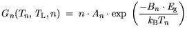 $\displaystyle G_n(T_n,{\it T}_\mathrm{L},n) = n \cdot A_n \cdot \exp \bigg(\frac{-B_n \cdot {\it E}_\mathrm{g}}{{\it k}_{\mathrm{B}}T_n}\bigg)$