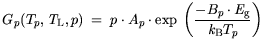 $\displaystyle G_p(T_p,{\it T}_\mathrm{L}, p) = p \cdot A_p \cdot \exp \bigg( \frac{-B_p \cdot {\it E}_\mathrm{g}}{{\it k}_{\mathrm{B}}T_p}\bigg)$