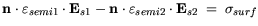 $\displaystyle {\bf n}\cdot \varepsilon_{semi1} \cdot {\bf E}_{s1} - {\bf n} \cdot \varepsilon_{semi2} \cdot
{\bf E}_{s2} = \sigma_{surf}$
