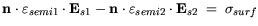 $\displaystyle {\bf n}\cdot \varepsilon_{semi1} \cdot {\bf E}_{s1} - {\bf n} \cdot \varepsilon_{semi2} \cdot
{\bf E}_{s2} = \sigma_{surf}$