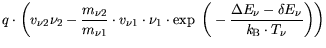 $\displaystyle q \cdot \bigg(v_{\nu1}\nu_1 - \frac{m_{\nu2}}{m_{\nu1}} \cdot \e...
...(-\frac{\Delta
E_\nu - \delta E_{\nu}}{{\it k}_{\mathrm{B}}T_\nu} \bigg) \bigg)$