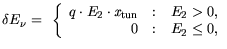 $\displaystyle \delta E_\nu= \left\{\begin{array}{r@{\quad:\quad}l}
q \cdot E_2 \cdot {\it x}_{\mathrm{tun}}& E_2 > 0, \\
0 & E_2 \leq 0,
\\
\end{array} \right.$
