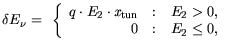 $\displaystyle \delta E_\nu= \left\{\begin{array}{r@{\quad:\quad}l}
q \cdot E_2 \cdot {\it x}_{\mathrm{tun}}& E_2 > 0, \\
0 & E_2 \leq 0,
\\
\end{array} \right.$