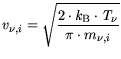 $\displaystyle v_{\nu,i}=\sqrt{\frac{2\cdot {\it k}_{\mathrm{B}}\cdot {\it T}_\mathrm{\nu}}{\pi \cdot m_{\nu,i}}}$