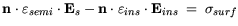 $\displaystyle {\bf n}\cdot \varepsilon_{semi}\cdot {\bf E}_s - {\bf n}\cdot \varepsilon_{ins} \cdot {\bf E}_{ins} = \sigma_{surf}$