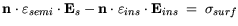 $\displaystyle {\bf n}\cdot \varepsilon_{semi}\cdot {\bf E}_s - {\bf n}\cdot \varepsilon_{ins} \cdot {\bf E}_{ins} = \sigma_{surf}$