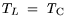 $\displaystyle T_{L} = {\it T}_\mathrm{C}$