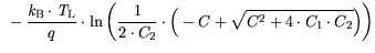 $\displaystyle  - \frac{{\it k}_{\mathrm{B}}\cdot {\it T}_\mathrm{L}}{q}\cdot \l...
...gg(\frac{1}{2\cdot
C_2}\cdot \Big(-C+ \sqrt{C^2+4\cdot C_1\cdot C_2}\Big)\bigg)$